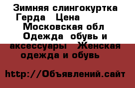 Зимняя слингокуртка Герда › Цена ­ 5 000 - Московская обл. Одежда, обувь и аксессуары » Женская одежда и обувь   